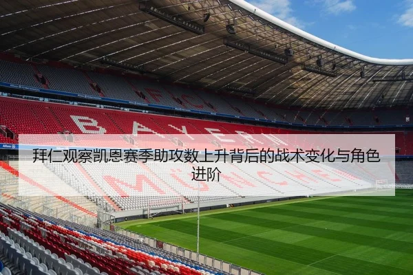 拜仁观察凯恩赛季助攻数上升背后的战术变化与角色进阶